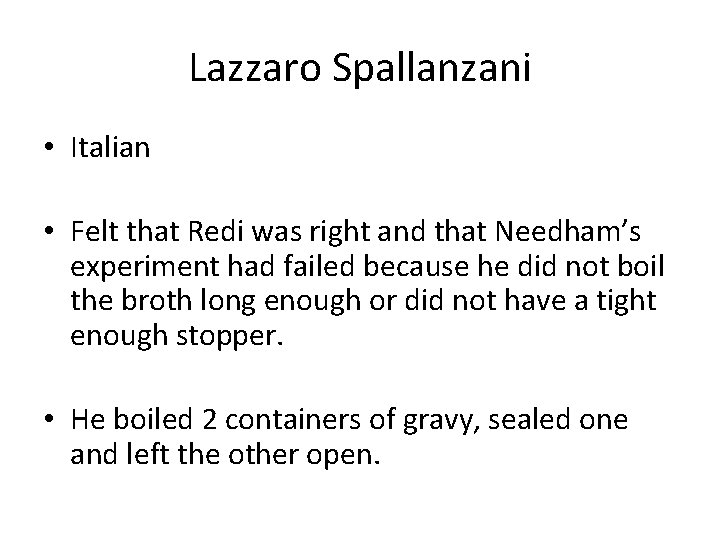 Lazzaro Spallanzani • Italian • Felt that Redi was right and that Needham’s experiment