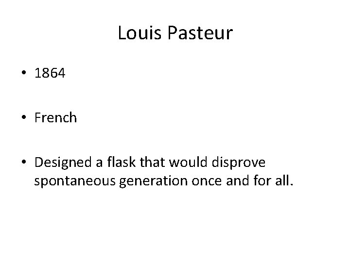 Louis Pasteur • 1864 • French • Designed a flask that would disprove spontaneous