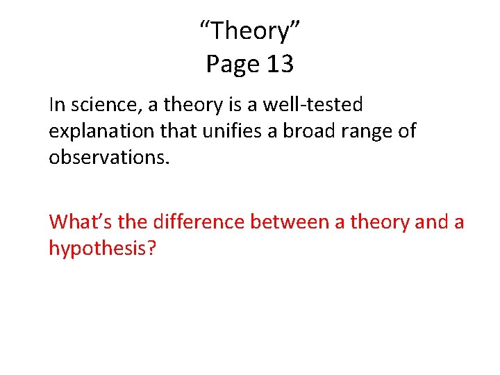 “Theory” Page 13 In science, a theory is a well-tested explanation that unifies a