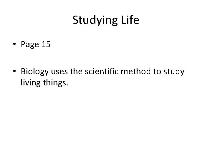 Studying Life • Page 15 • Biology uses the scientific method to study living