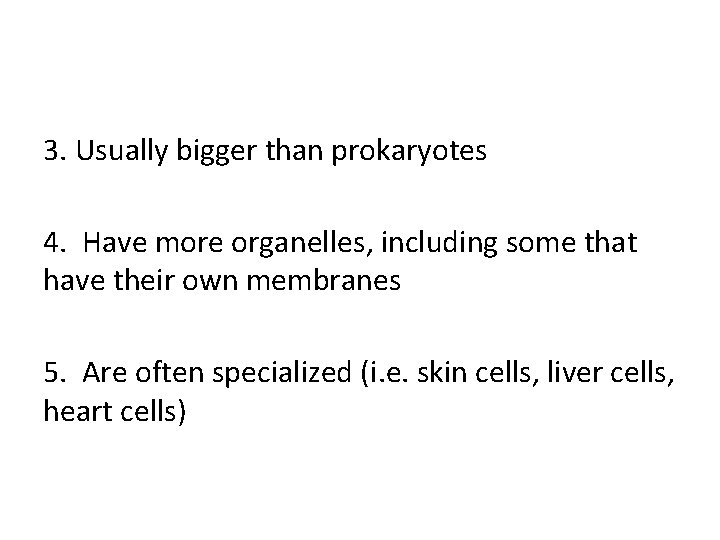 3. Usually bigger than prokaryotes 4. Have more organelles, including some that have their