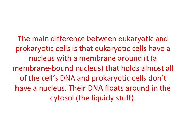 The main difference between eukaryotic and prokaryotic cells is that eukaryotic cells have a