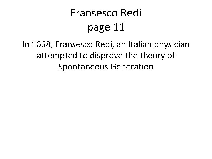 Fransesco Redi page 11 In 1668, Fransesco Redi, an Italian physician attempted to disprove