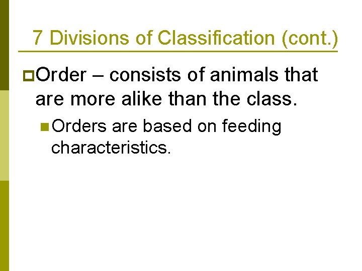 7 Divisions of Classification (cont. ) p. Order – consists of animals that are