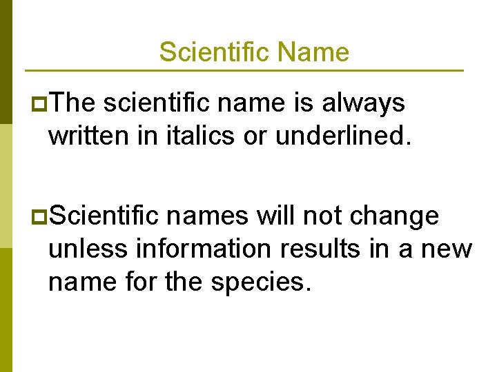 Scientific Name p. The scientific name is always written in italics or underlined. p.