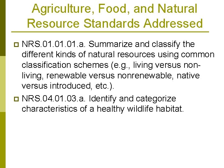 Agriculture, Food, and Natural Resource Standards Addressed NRS. 01. 01. a. Summarize and classify