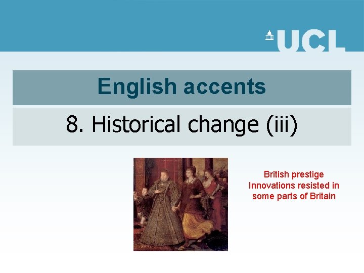 English accents 8. Historical change (iii) British prestige Innovations resisted in some parts of