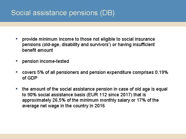 Social assistance pensions (DB) • provide minimum income to those not eligible to social