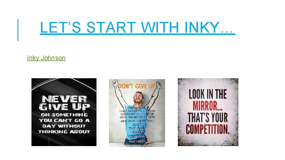 LET’S START WITH INKY… Inky Johnson 