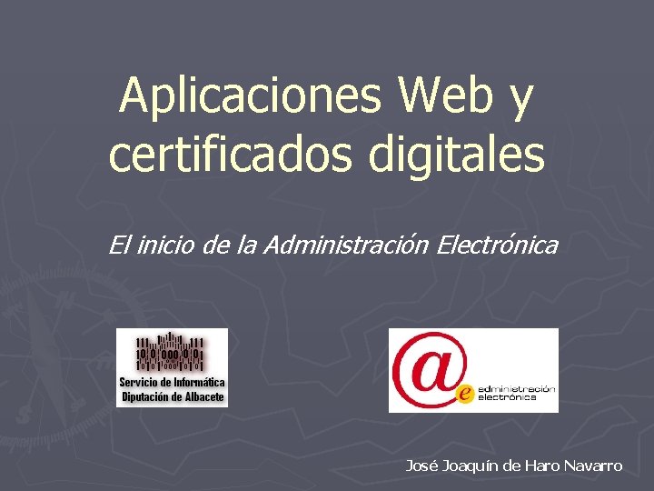 Aplicaciones Web y certificados digitales El inicio de la Administración Electrónica José Joaquín de