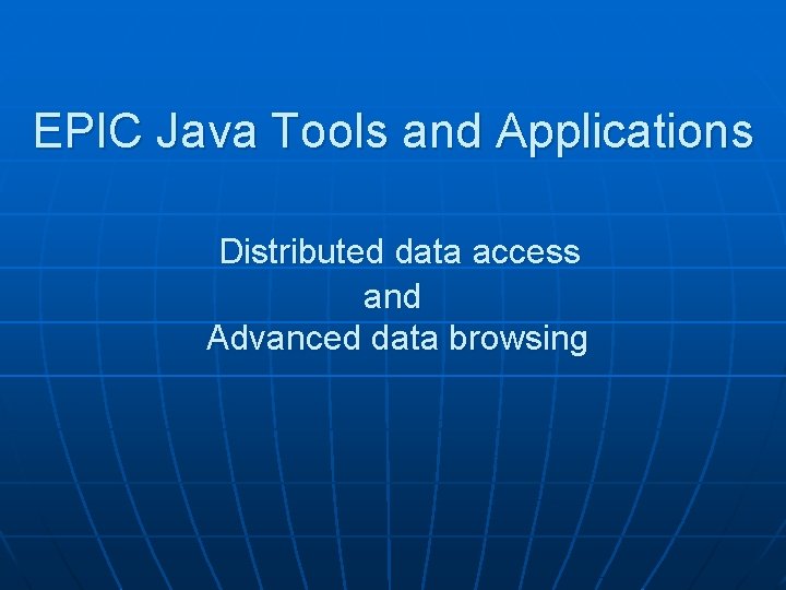 EPIC Java Tools and Applications Distributed data access and Advanced data browsing 