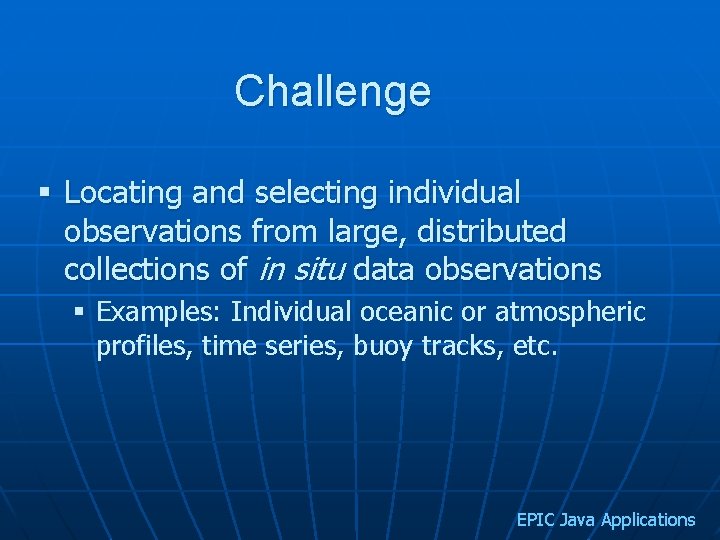 Challenge § Locating and selecting individual observations from large, distributed collections of in situ