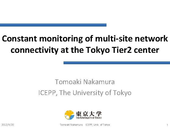 Constant monitoring of multi-site network connectivity at the Tokyo Tier 2 center Tomoaki Nakamura Constant monitoring of multi-site network connectivity at the Tokyo Tier 2 center Tomoaki Nakamura