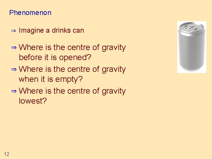 Phenomenon ⇒ Imagine a drinks can ⇒ Where is the centre of gravity before