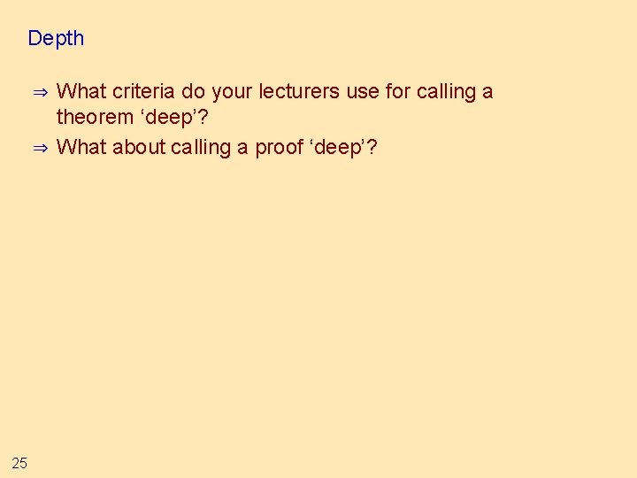 Depth ⇒ ⇒ 25 What criteria do your lecturers use for calling a theorem