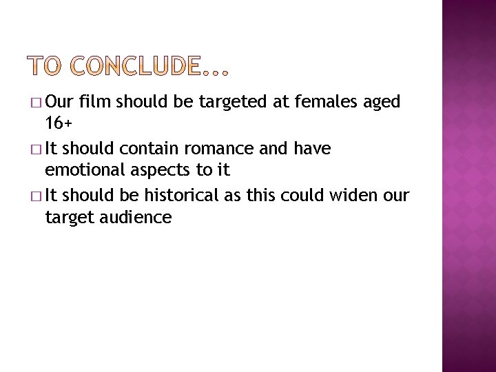 � Our film should be targeted at females aged 16+ � It should contain