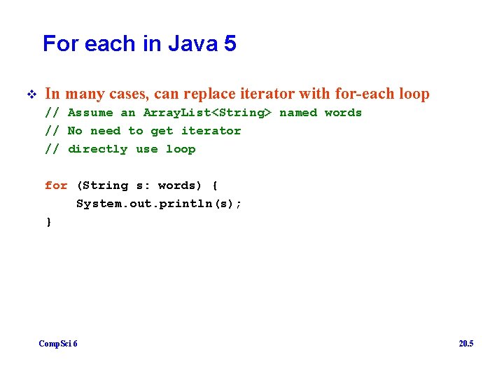 For each in Java 5 v In many cases, can replace iterator with for-each