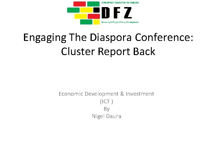 Engaging The Diaspora Conference: Cluster Report Back Economic Development & Investment (ICT ) By