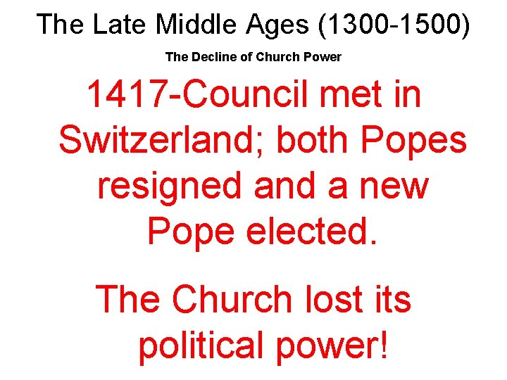 The Late Middle Ages (1300 -1500) The Decline of Church Power 1417 -Council met