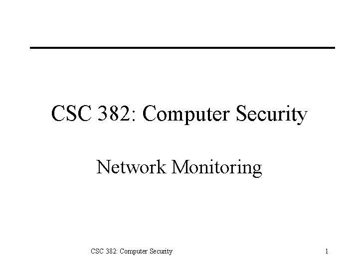 CSC 382: Computer Security Network Monitoring CSC 382: Computer Security 1 