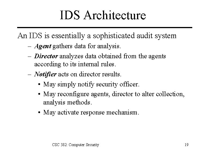 IDS Architecture An IDS is essentially a sophisticated audit system – Agent gathers data