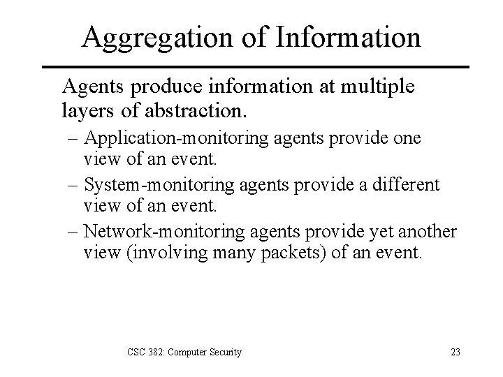 Aggregation of Information Agents produce information at multiple layers of abstraction. – Application-monitoring agents