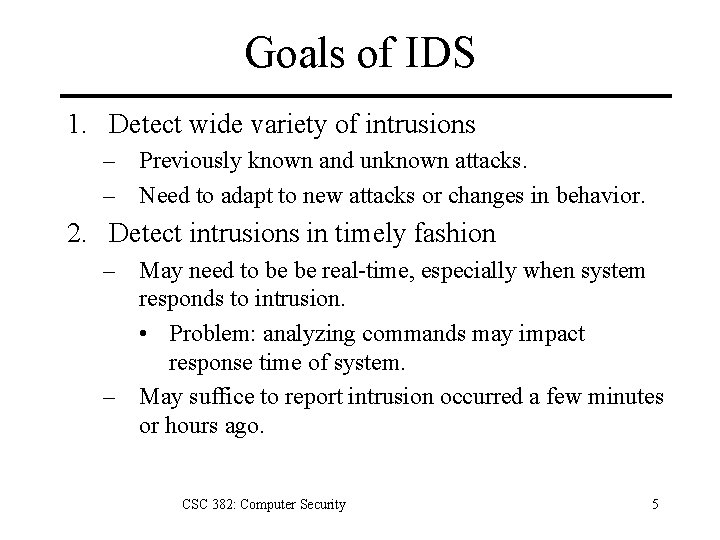 Goals of IDS 1. Detect wide variety of intrusions – Previously known and unknown