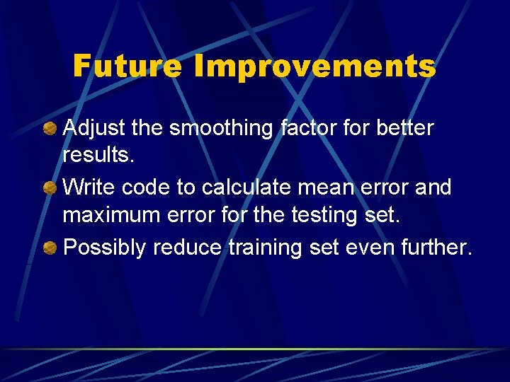 Future Improvements Adjust the smoothing factor for better results. Write code to calculate mean