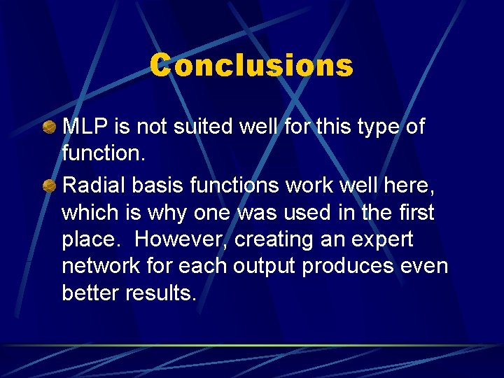 Conclusions MLP is not suited well for this type of function. Radial basis functions