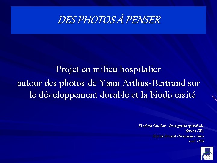 DES PHOTOS À PENSER Projet en milieu hospitalier autour des photos de Yann Arthus-Bertrand