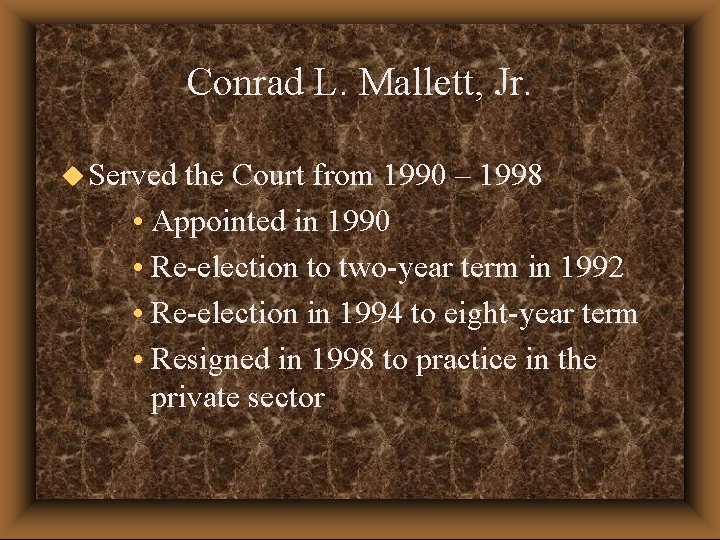 Conrad L. Mallett, Jr. u Served the Court from 1990 – 1998 • Appointed