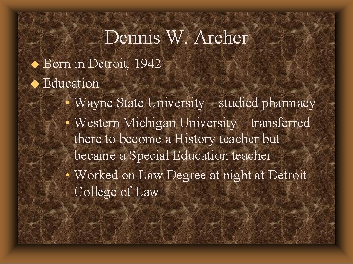 Dennis W. Archer u Born in Detroit, 1942 u Education • Wayne State University