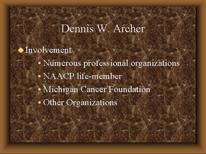 Dennis W. Archer u Involvement • Numerous professional organizations • NAACP life-member • Michigan