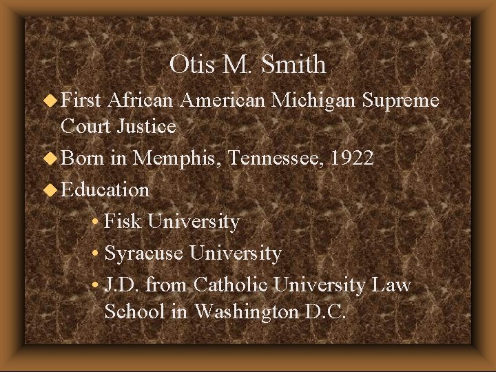 Otis M. Smith u First African American Michigan Supreme Court Justice u Born in