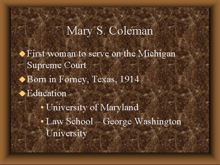 Mary S. Coleman u First woman to serve on the Michigan Supreme Court u