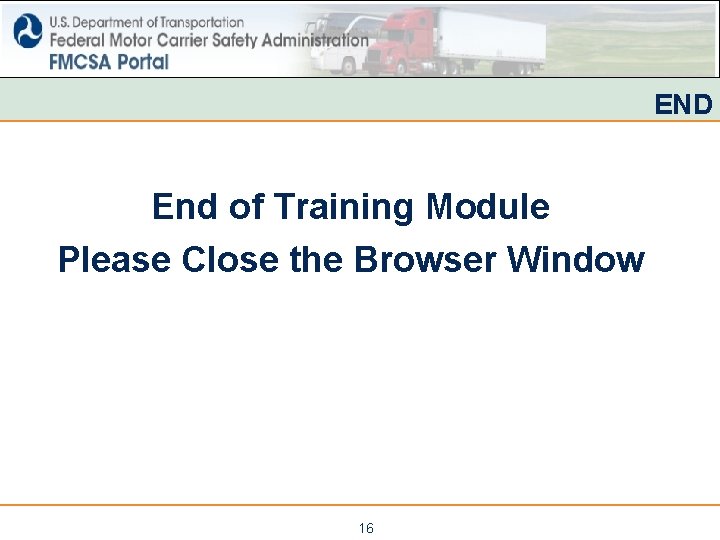 END End of Training Module Please Close the Browser Window 16 