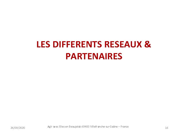 LES DIFFERENTS RESEAUX & PARTENAIRES 26/09/2020 Agir avec Elles en Beaujolais 69400 Villefranche-sur-Saône –