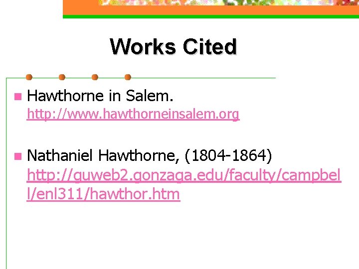 Works Cited n Hawthorne in Salem. http: //www. hawthorneinsalem. org n Nathaniel Hawthorne, (1804 Works Cited n Hawthorne in Salem. http: //www. hawthorneinsalem. org n Nathaniel Hawthorne, (1804