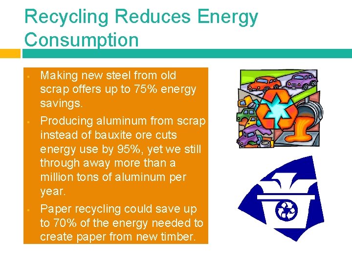 Recycling Reduces Energy Consumption § § § Making new steel from old scrap offers