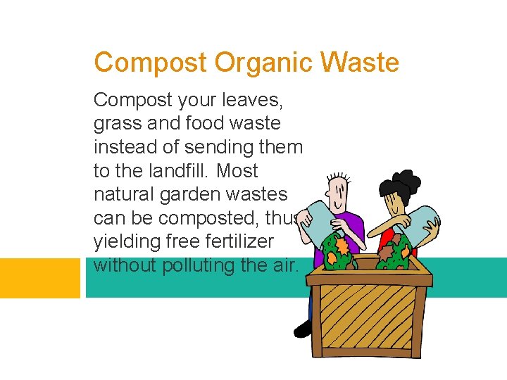 Compost Organic Waste Compost your leaves, grass and food waste instead of sending them