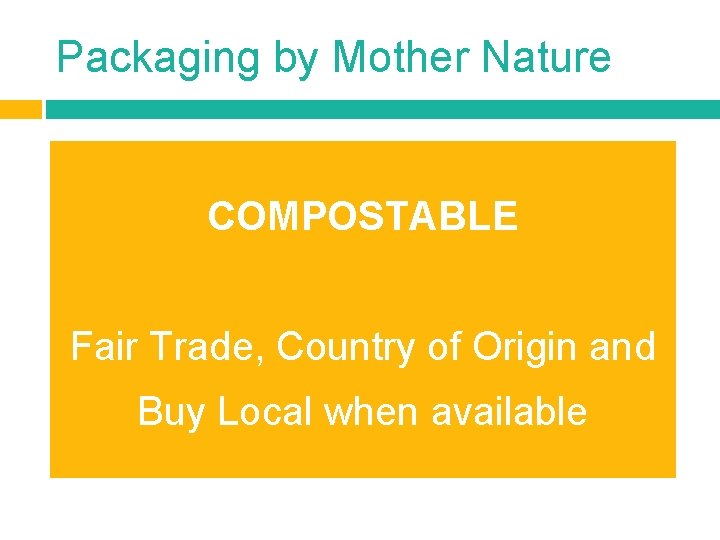 Packaging by Mother Nature COMPOSTABLE Fair Trade, Country of Origin and Buy Local when