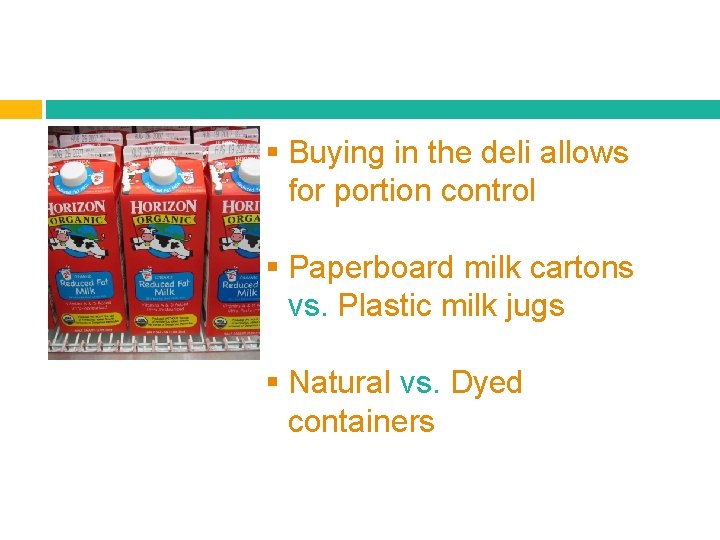 § Buying in the deli allows for portion control § Paperboard milk cartons vs.