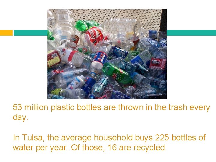 53 million plastic bottles are thrown in the trash every day. In Tulsa, the