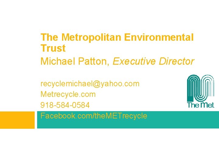 The Metropolitan Environmental Trust Michael Patton, Executive Director recyclemichael@yahoo. com Metrecycle. com 918 -584