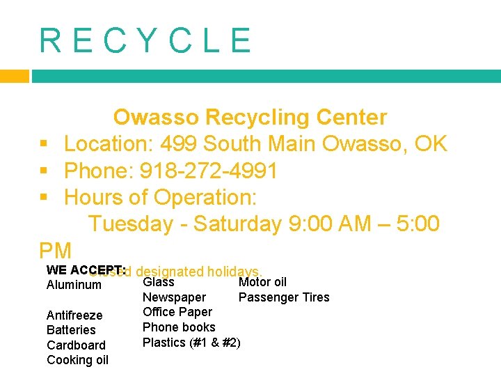 R E C Y C L E Owasso Recycling Center § Location: 499 South