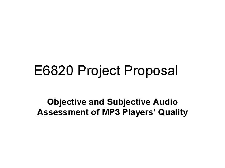 E 6820 Project Proposal Objective and Subjective Audio Assessment of MP 3 Players’ Quality