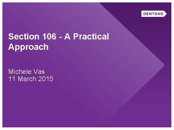 Section 106 - A Practical Approach Michele Vas 11 March 2015 