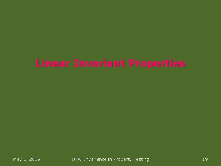 Linear Invariant Properties May 1, 2009 UTA: Invariance in Property Testing 19 