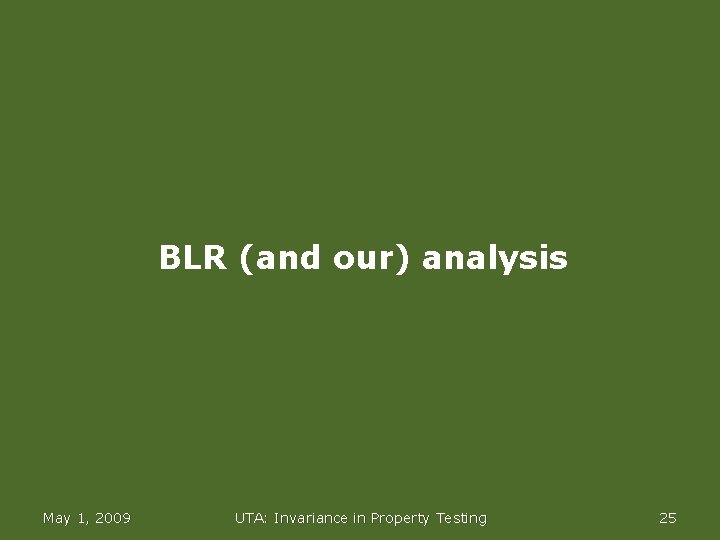 BLR (and our) analysis May 1, 2009 UTA: Invariance in Property Testing 25 