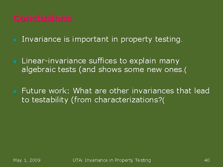 Conclusions n n n Invariance is important in property testing. Linear-invariance suffices to explain